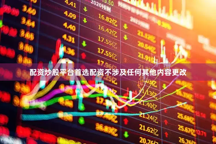 配资炒股平台首选配资不涉及任何其他内容更改
