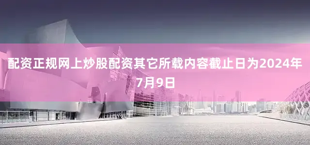 配资正规网上炒股配资其它所载内容截止日为2024年7月9日
