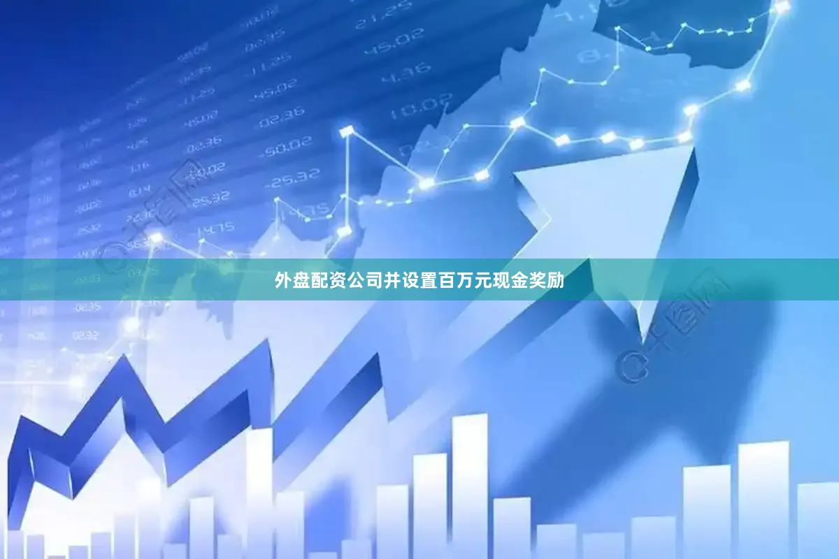 外盘配资公司并设置百万元现金奖励
