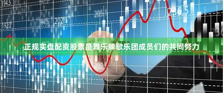 正规实盘配资股票是舞乐蝉歌乐团成员们的共同努力